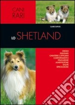 Lo shetland. Origini, standard, carattere e attitudini, comportamento, educazione, alimentazione, salute, riproduzione libro