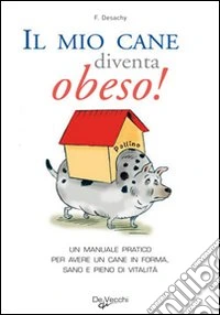 Il mio cane diventa obeso! Un manuale pratico per avere un cane in forma sano e pieno di vitalità libro