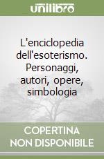 L'enciclopedia dell'esoterismo. Personaggi, autori, opere, simbologia libro