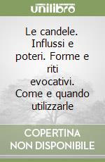 Le candele. Influssi e poteri. Forme e riti evocativi. Come e quando utilizzarle libro