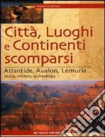 Città, luoghi e continenti scomparsi. Atlantide, Avalon, Lemuria... Storia, mistero, archeologia libro