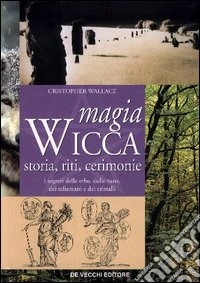 Magia wicca. Storie, riti, cerimonie libro