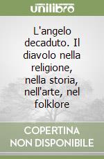 L'angelo decaduto. Il diavolo nella religione, nella storia, nell'arte, nel folklore libro