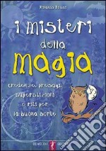 I misteri della magia. Credenze, presagi, superstizioni e riti per la buona sorte libro