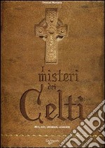 I misteri dei Celti. Miti, riti, credenze e leggende
