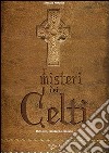I misteri dei Celti. Miti, riti, credenze e leggende libro