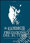 Il codice della predizione del futuro. Rituali, tradizioni, credenze della divinazione popolare libro