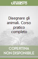 Disegnare gli animali. Corso pratico completo