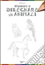 Imparare a disegnare gli animali. Ediz. illustrata