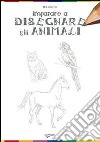 Imparare a disegnare gli animali. Ediz. illustrata libro