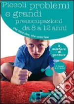 Piccoli problemi e grandi preoccupazioni da 8 a 12 anni libro