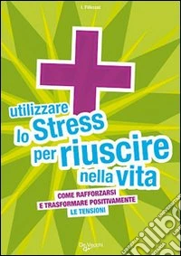 Utilizzare lo stress per riuscire nella vita libro