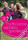 Turbolento, agitato, iperattivo libro