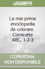 La mia prima enciclopedia da colorare. Cornicette ABC, 1-2-3 libro