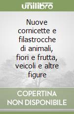 Nuove cornicette e filastrocche di animali, fiori e frutta, veicoli e altre figure libro