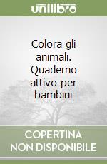 Colora gli animali. Quaderno attivo per bambini libro