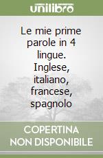 Le mie prime parole in 4 lingue. Inglese, italiano, francese, spagnolo