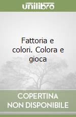 Fattoria e colori. Colora e gioca libro