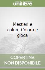 Mestieri e colori. Colora e gioca libro