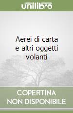 Aerei di carta e altri oggetti volanti libro