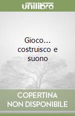 Gioco... costruisco e suono libro