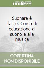 Suonare è facile. Corso di educazione al suono e alla musica libro