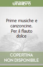 Prime musiche e canzoncine. Per il flauto dolce libro