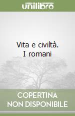 Vita e civiltà. I romani libro