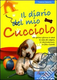 Il diario del mio cucciolo. Dal primo giorno le cose da sapere, le vaccinazioni, le foto ricordo libro
