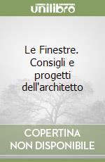 Le Finestre. Consigli e progetti dell'architetto