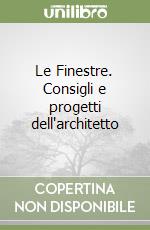 Le Finestre. Consigli e progetti dell'architetto libro