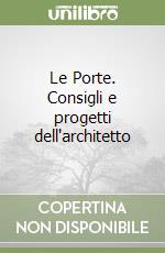 Le Porte. Consigli e progetti dell'architetto