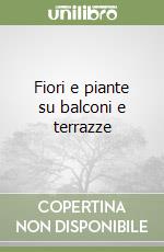 Fiori e piante su balconi e terrazze libro