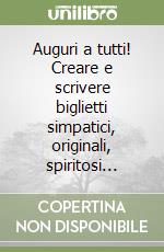 Auguri a tutti! Creare e scrivere biglietti simpatici, originali, spiritosi... libro