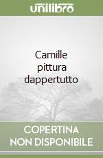 Camille pittura dappertutto libro