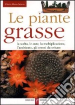 Le piante grasse. La scelta, le cure, la moltiplicazione, l'ambiente, gli errori da evitare libro