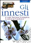 Gli innesti. Le tecniche, l'attrezzatura, la propagazione, le condizioni per l'attecchimento libro