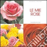 Le mie rose. Ediz. illustrata libro