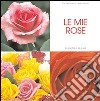 Le mie rose. Ediz. illustrata libro