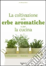 La coltivazione delle erbe aromatiche e per la cucina libro