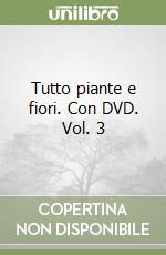 Tutto piante e fiori. Con DVD. Vol. 3