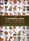 Il grande libro dei funghi d'Italia e d'Europa. Commestibili e velenosi, dove cercarli e come riconoscerli libro di La Chiusa Lillo