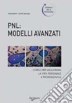 PNL: modelli avanzati. Corso per migliorare la vita personale e professionale libro