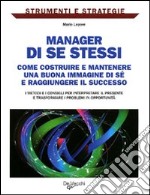 Manager di se stessi. Come costruire e mantenere una buona immagine di sé e raggiungere il successo libro