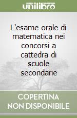 L'esame orale di matematica nei concorsi a cattedra di scuole secondarie libro