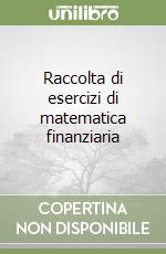 Raccolta di esercizi di matematica finanziaria libro