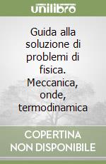 Guida alla soluzione di problemi di fisica. Meccanica, onde, termodinamica libro