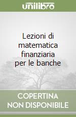 Lezioni di matematica finanziaria per le banche libro