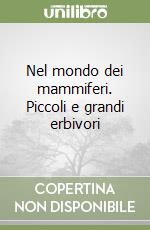 Nel mondo dei mammiferi. Piccoli e grandi erbivori libro