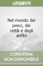 Nel mondo dei pesci, dei rettili e degli anfibi libro